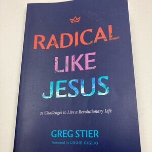 Radical like Jesus: 21 Challenges to Live a Revolutionary Life Greg Stier